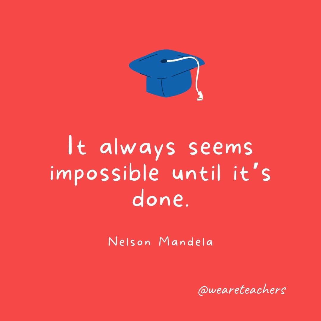 It always seems impossible until it’s done. —Nelson Mandela It always seems impossible until it's done. —Nelson Mandela
