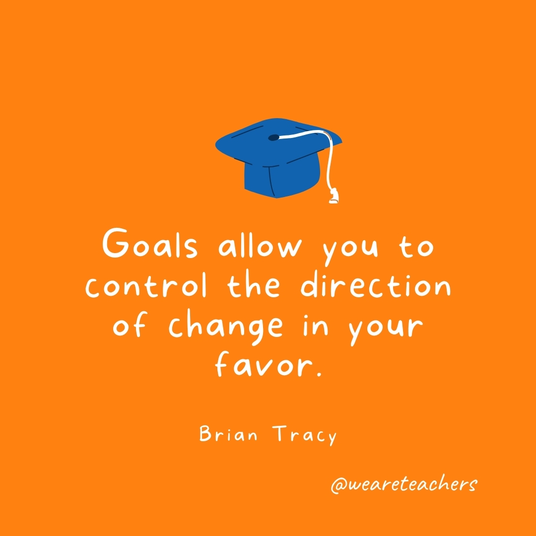 Goals allow you to control the direction of change in your favor. —Brian Tracy Goals allow you to control the direction of change in your favor. —Brian Tracy