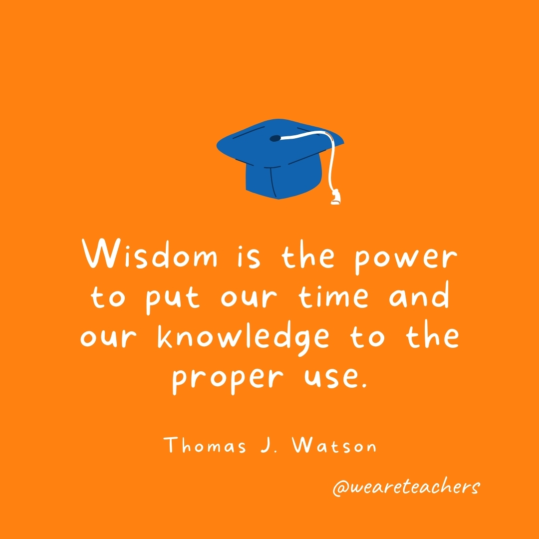 Wisdom is the power to put our time and our knowledge to the proper use. —Thomas J. Watson Wisdom is the power to put our time and our knowledge to the proper use. —Thomas J. Watson