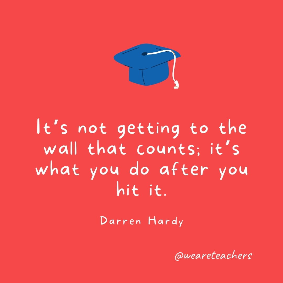 It’s not getting to the wall that counts; it’s what you do after you hit it. —Darren Hardy It's not getting to the wall that counts; it's what you do after you hit it. —Darren Hardy