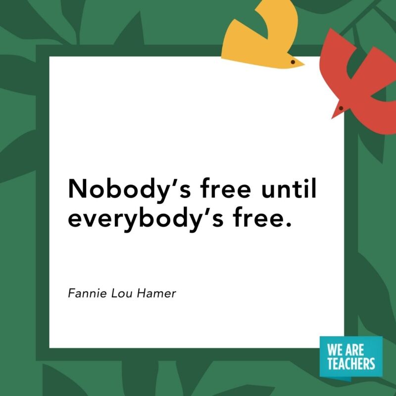 Nobody's free until everybody's free. — Fannie Lou Hamer