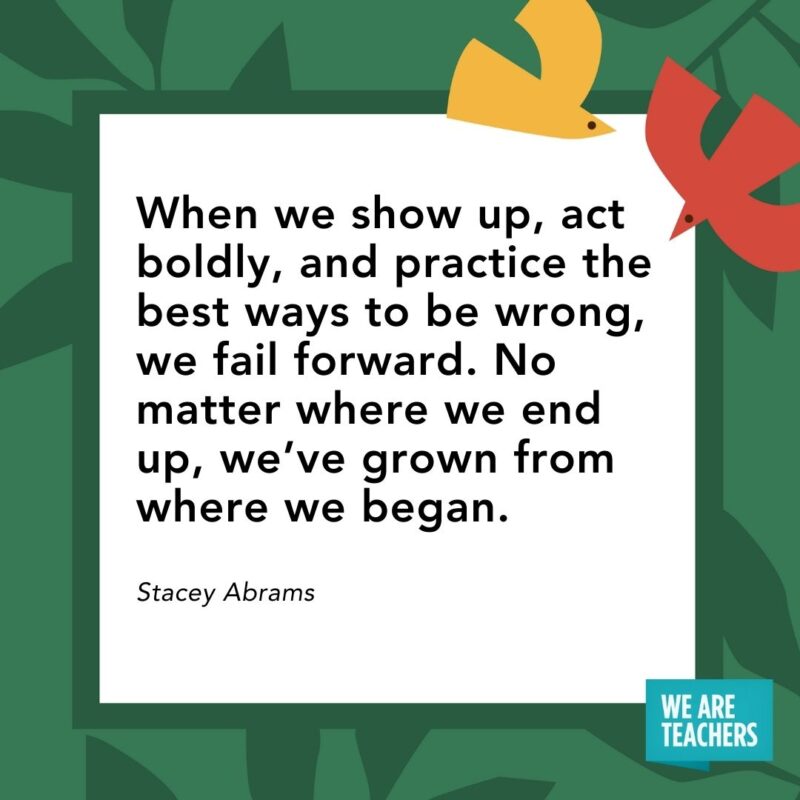 When we show up, act boldly, and practice the best ways to be wrong, we fail forward. No matter where we end up, we’ve grown from where we began. — Stacey Abrams- Juneteenth quotes