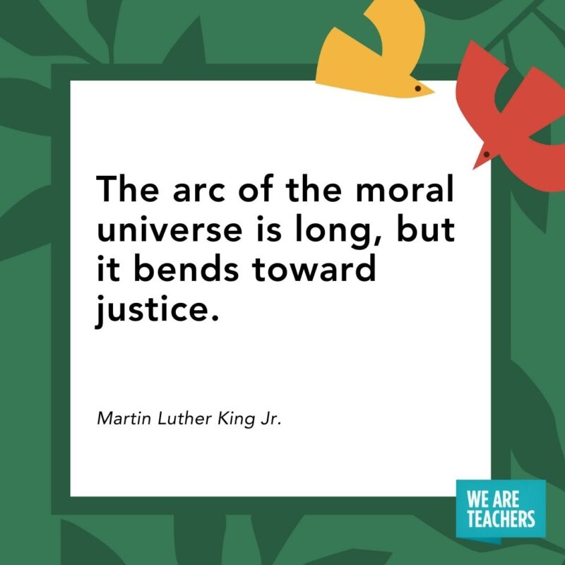 The arc of the moral universe is long, but it bends toward justice. — Martin Luther King Jr.