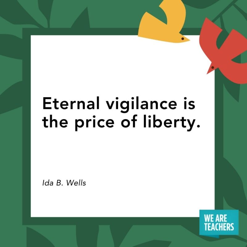 Eternal vigilance is the price of liberty. — Ida B. Wells- Juneteenth quotes
