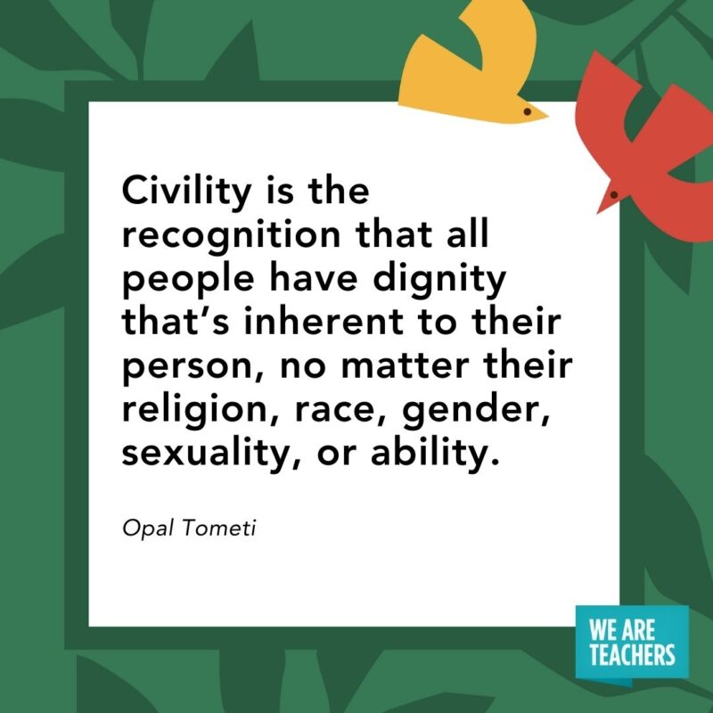 Civility is the recognition that all people have dignity that’s inherent to their person, no matter their religion, race, gender, sexuality, or ability. — Opal Tometi