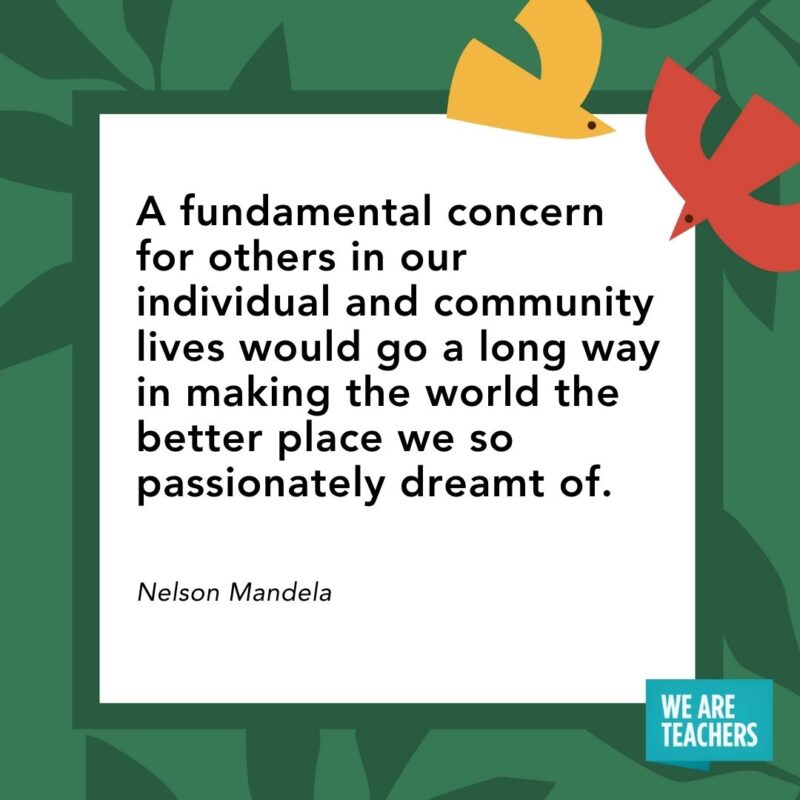  A fundamental concern for others in our individual and community lives would go a long way in making the world the better place we so passionately dreamt of. — Nelson Mandela- Juneteenth quotes