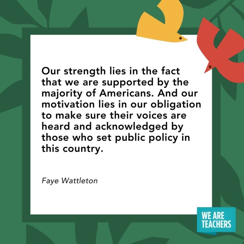 Our strength lies in the fact that we are supported by the majority of Americans. And our motivation lies in our obligation to make sure their voices are heard and acknowledged by those who set public policy in this country. — Faye Wattleton