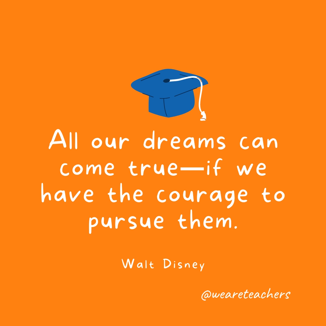All our dreams can come true—if we have the courage to pursue them. —Walt Disney All our dreams can come true—if we have the courage to pursue them. —Walt Disney