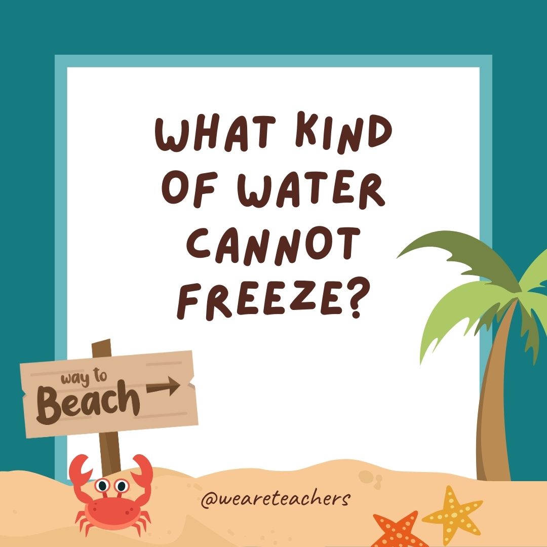 Jokes about summer: What kind of water cannot freeze? Hot water. Jokes about summer: What kind of water cannot freeze? Hot water.