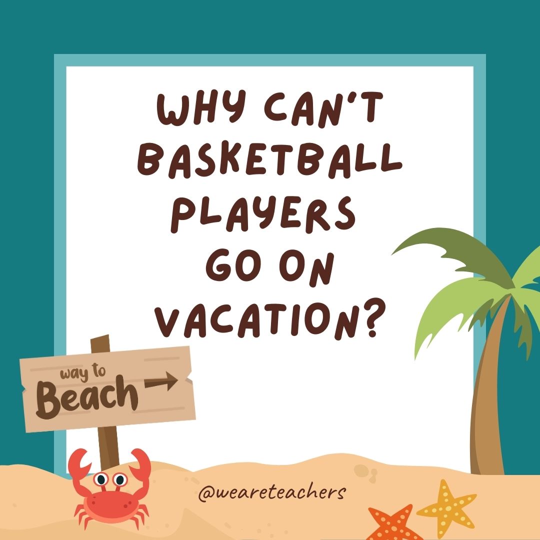 Funny Summer Jokes for Kids:Why can’t basketball players go on vacation? They would get called for traveling. Funny Summer Jokes for Kids:Why can’t basketball players go on vacation? They would get called for traveling.