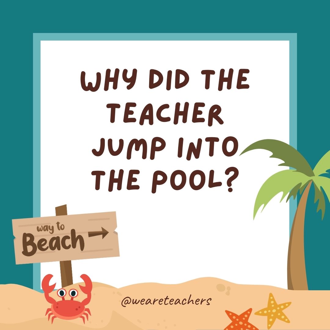Funny Summer Jokes for Kids:Why did the teacher jump into the pool? He wanted to test the water. Funny Summer Jokes for Kids:Why did the teacher jump into the pool? He wanted to test the water.