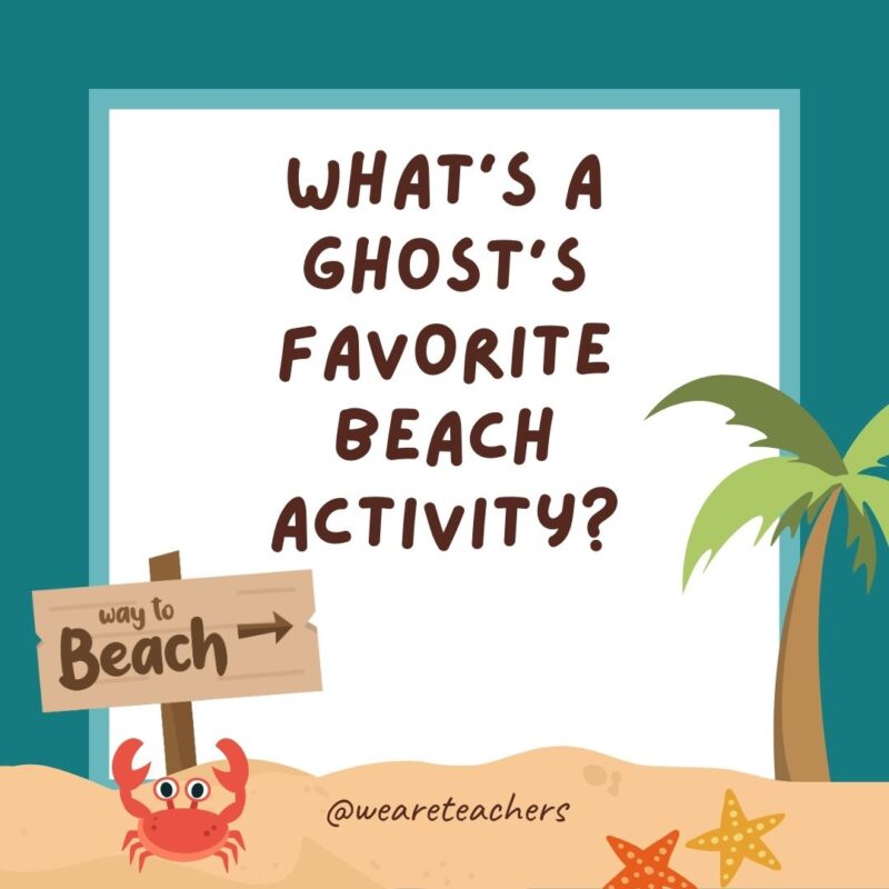 What’s a ghost’s favorite beach activity? What’s a ghost’s favorite beach activity?