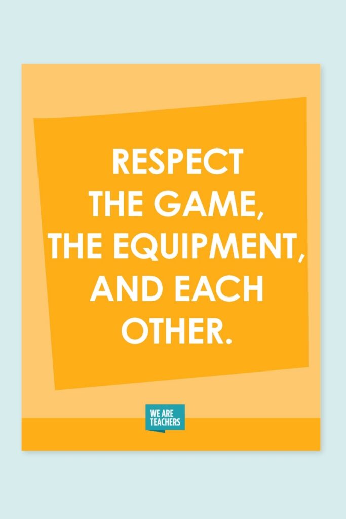 Respect the game, the equipment and each other.