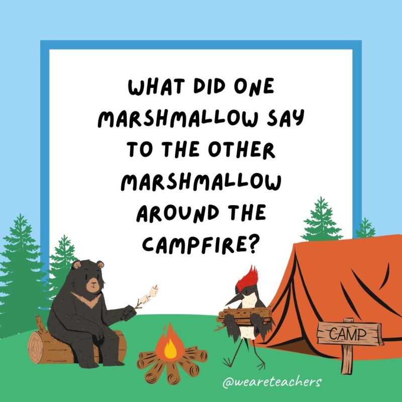 What did one marshmallow say to the other marshmallow around the campfire? Time to get toasty! What did one marshmallow say to the other marshmallow around the campfire? Time to get toasty!