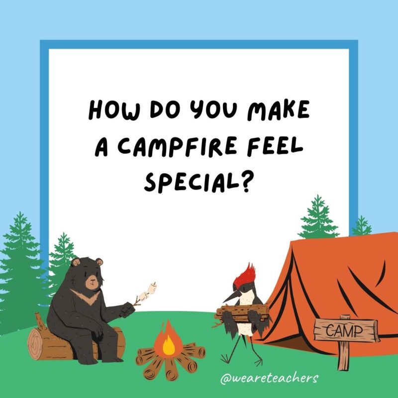 How do you make a campfire feel special? Give it a blazing compliment. How do you make a campfire feel special? Give it a blazing compliment.