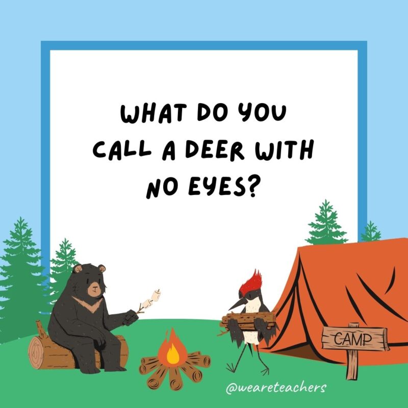 Camping jokes: What do you call a deer with no eyes? I have no-eye-deer! Camping jokes: What do you call a deer with no eyes? I have no-eye-deer!