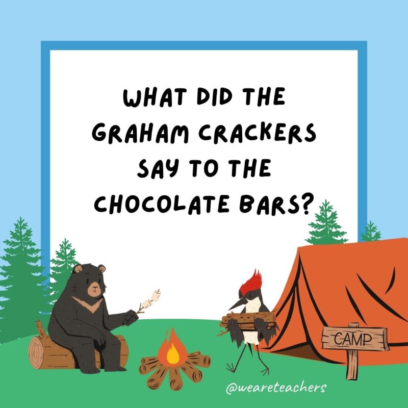 Camping jokes: What did the graham crackers say to the chocolate bars? We need s’more marshmallows! Camping jokes: What did the graham crackers say to the chocolate bars? We need s'more marshmallows!