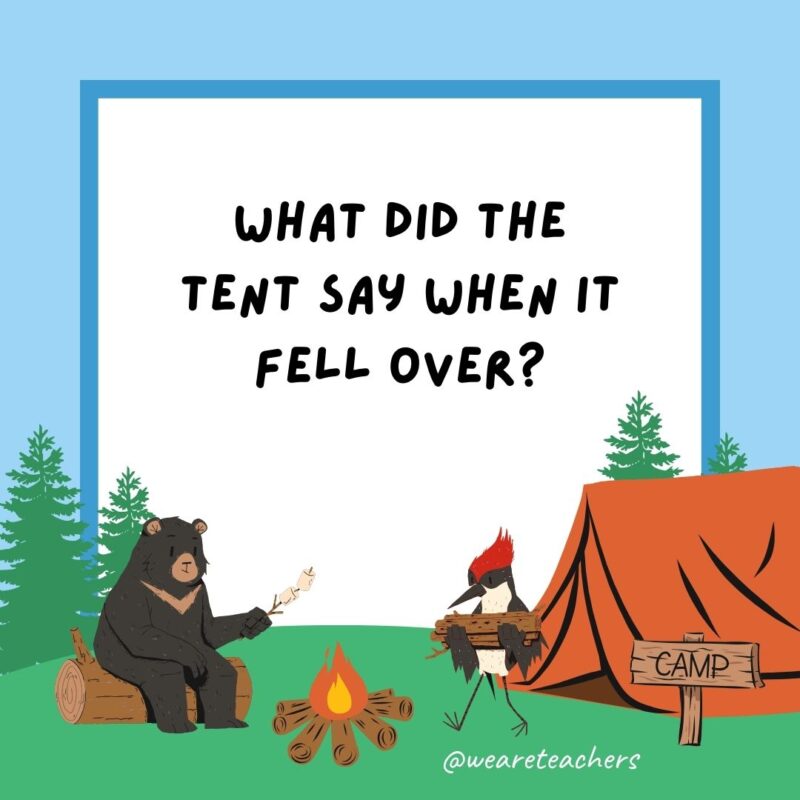 What did the tent say when it fell over? Can you pitch me up? What did the tent say when it fell over? Can you pitch me up?