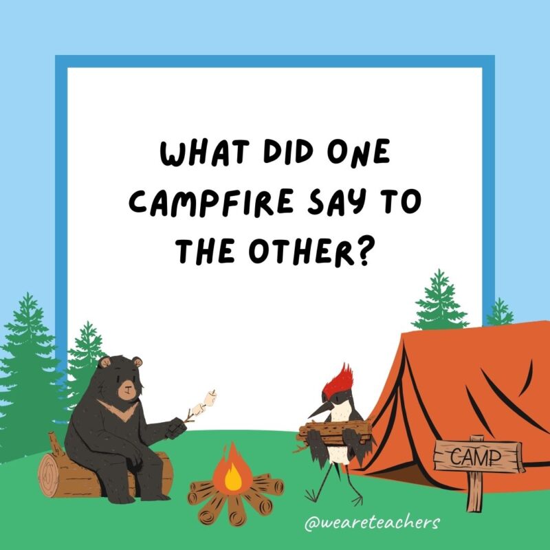 What did one campfire say to the other? Let’s blaze a trail of fun and make s’more memories! What did one campfire say to the other? Let’s blaze a trail of fun and make s’more memories!