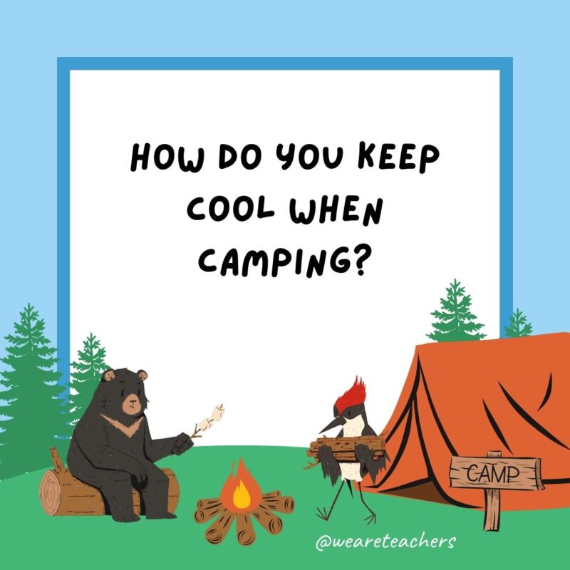 How do you keep cool when camping? Stay close to your chill-dren. How do you keep cool when camping? Stay close to your chill-dren.