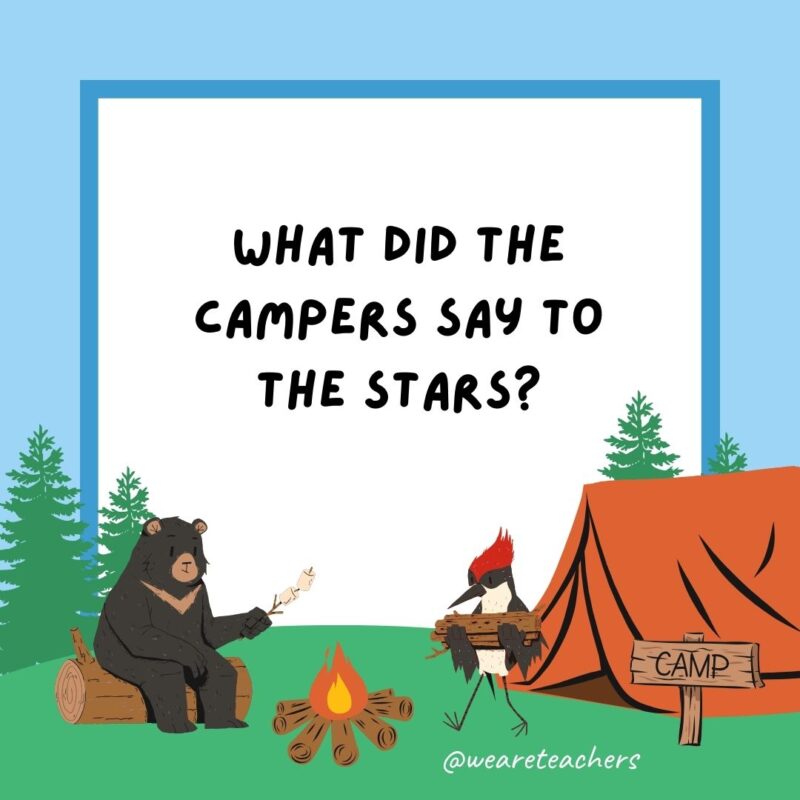 What did the campers say to the stars? What did the campers say to the stars?