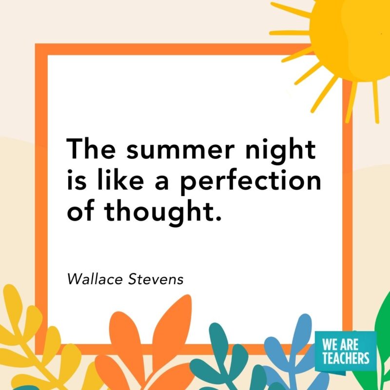 The summer night is like a perfection of thought. — Wallace Stevens The summer night is like a perfection of thought. — Wallace Stevens
