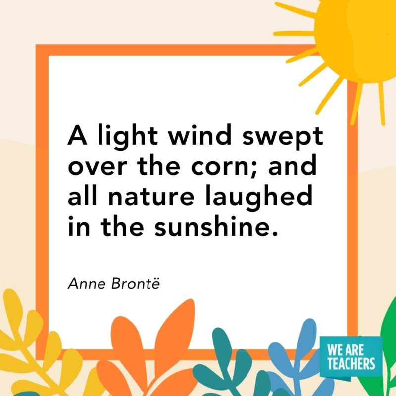 A light wind swept over the corn; and all nature laughed in the sunshine. — Anne Brontë A light wind swept over the corn; and all nature laughed in the sunshine. — Anne Brontë