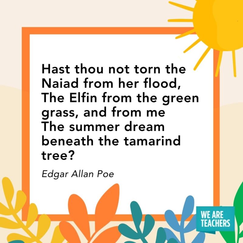Hast thou not torn the Naiad from her flood, The Elfin from the green grass, and from me The summer dream beneath the tamarind tree? — Edgar Allan Poe Hast thou not torn the Naiad from her flood,
The Elfin from the green grass, and from me
The summer dream beneath the tamarind tree? — Edgar Allan Poe