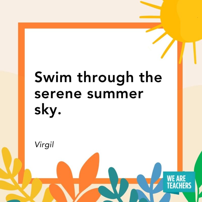 Swim through the serene summer sky. — Virgil Swim through the serene summer sky. — Virgil