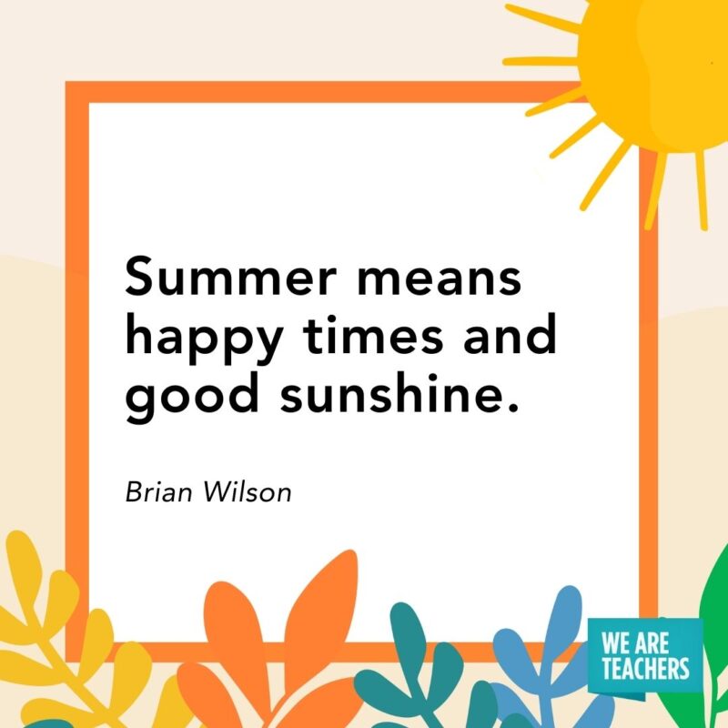 Summer means happy times and good sunshine. — Brian Wilson Summer means happy times and good sunshine. — Brian Wilson