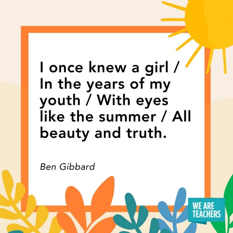 I once knew a girl / In the years of my youth / With eyes like the summer / All beauty and truth. — Ben Gibbard I once knew a girl / In the years of my youth / With eyes like the summer / All beauty and truth. — Ben Gibbard