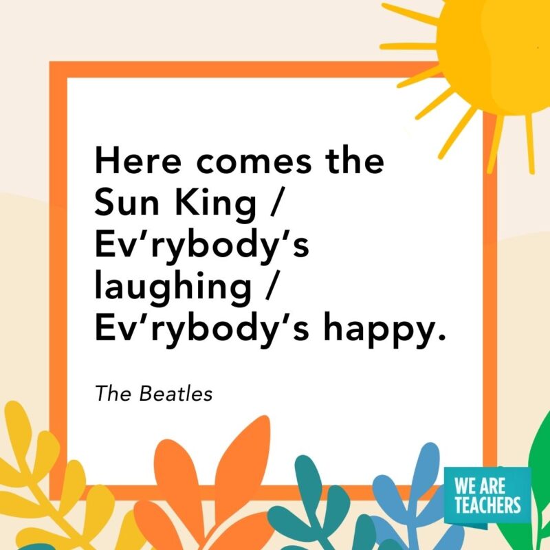 Here comes the Sun King / Ev’rybody’s laughing / Ev’rybody’s happy. — The Beatles Here comes the Sun King / Ev’rybody’s laughing / Ev’rybody’s happy. — The Beatles