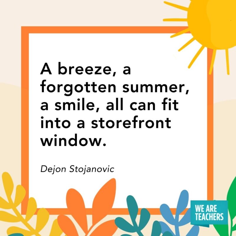 A breeze, a forgotten summer, a smile, all can fit into a storefront window. — Dejon Stojanovic A breeze, a forgotten summer, a smile, all can fit into a storefront window. — Dejon Stojanovic