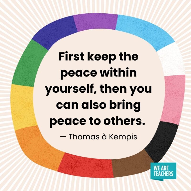 First keep the peace within yourself, then you can also bring peace to others. — Thomas à Kempis First keep the peace within yourself, then you can also bring peace to others. — Thomas à Kempis pride month quotes
