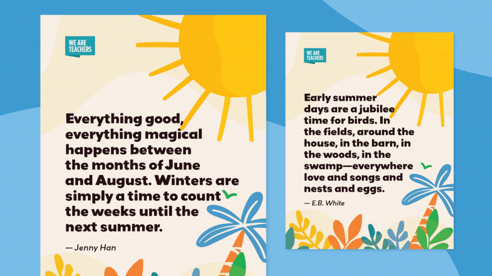 WeAreTeachers_Download_Summer Quote Posters_Image That beautiful season, the Summer of All-Saints! Filled was the air with a dreamy and magical light; and the landscape, lay as if new created in all the freshness of childhood. — Henry Wadsworth Longfellow