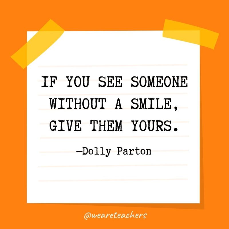 3 If you see someone without a smile, give them yours. —Dolly Parton- kindness quotes