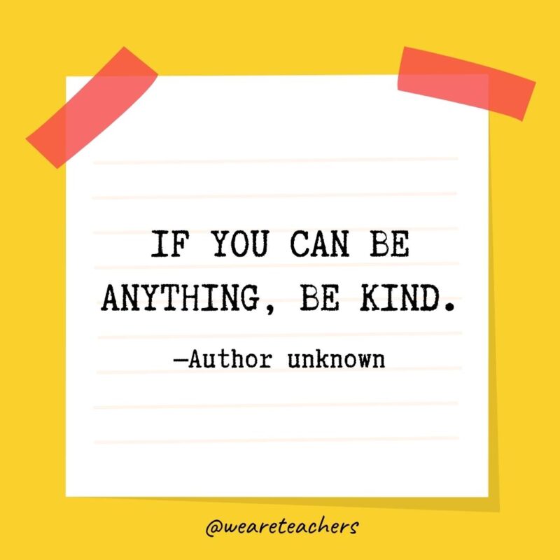 14 Kindness quotes - If you can be anything, be kind. —Author unknown