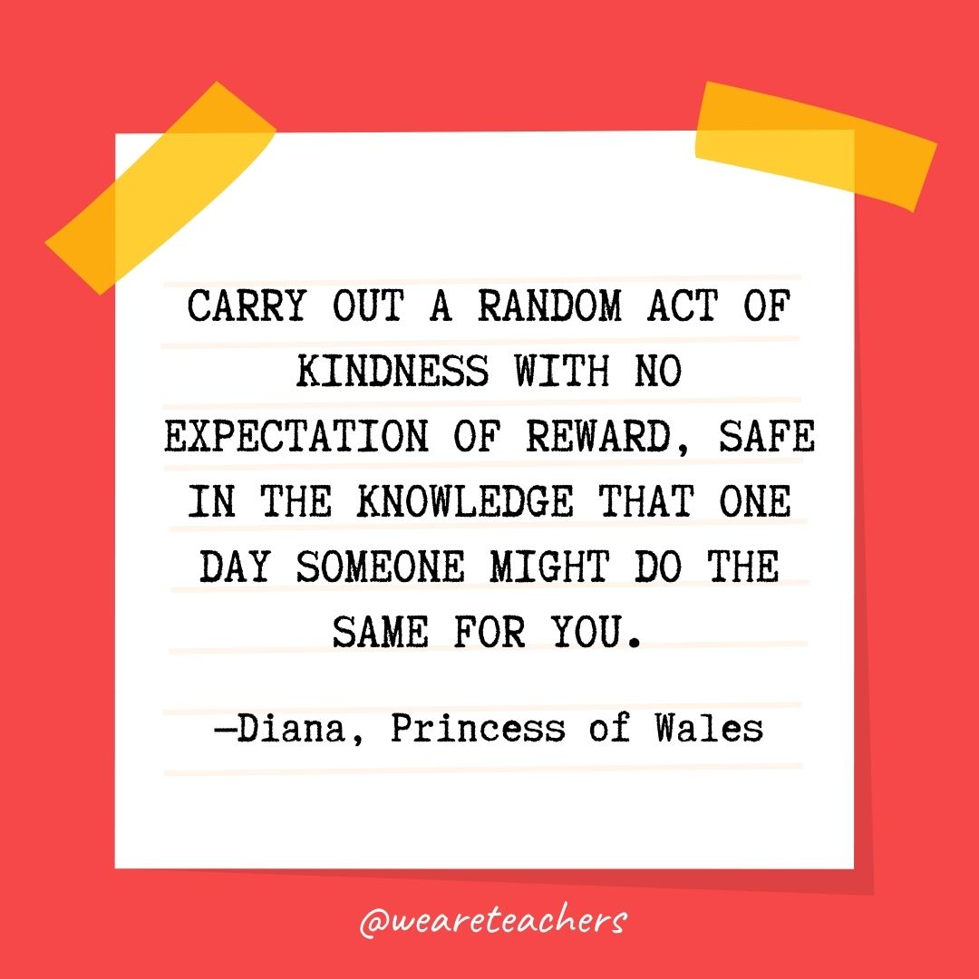 Carry out a random act of kindness with no expectation of reward, safe in the knowledge that one day someone might do the same for you. Carry out a random act of kindness with no expectation of reward, safe in the knowledge that one day someone might do the same for you.