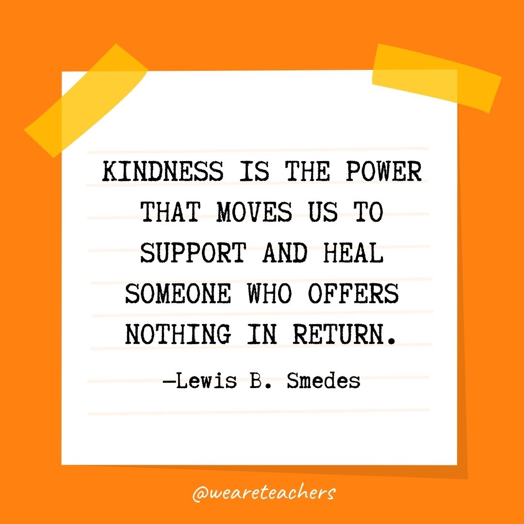 Kindness is the power that moves us to support and heal someone who offers nothing in return. Kindness is the power that moves us to support and heal someone who offers nothing in return.
