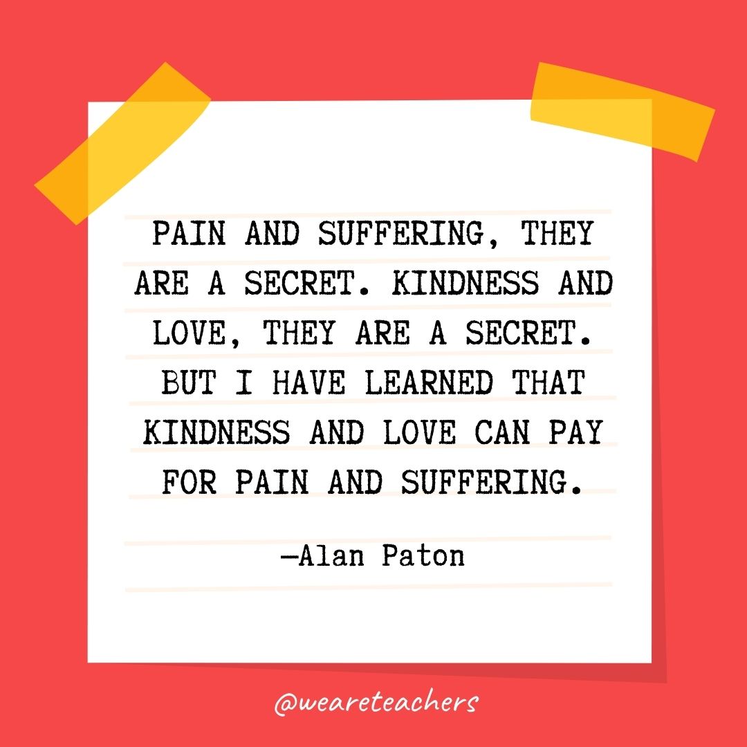 Pain and suffering, they are a secret. Kindness and love, they are a secret. But I have learned that kindness and love can pay for pain and suffering. Pain and suffering, they are a secret. Kindness and love, they are a secret. But I have learned that kindness and love can pay for pain and suffering.