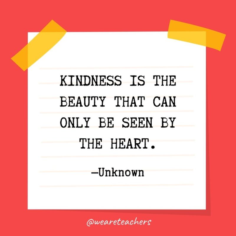 Kindness is the beauty that can only be seen by the heart. —Unknown Kindness is the beauty that can only be seen by the heart. —Unknown