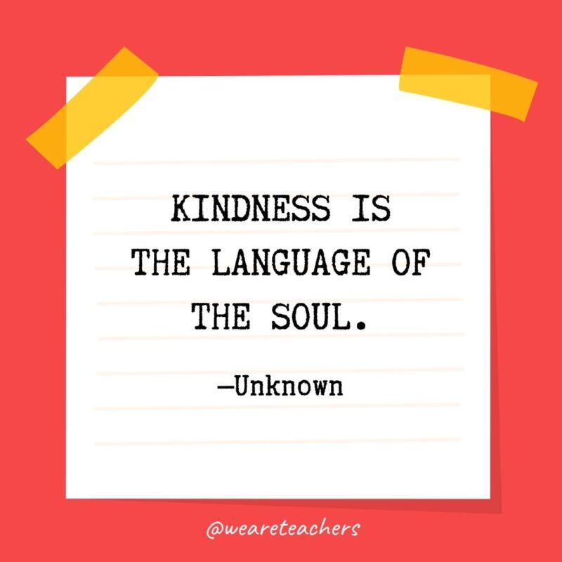 Kindness is the language of the soul. —Unknown Kindness is the language of the soul. —Unknown