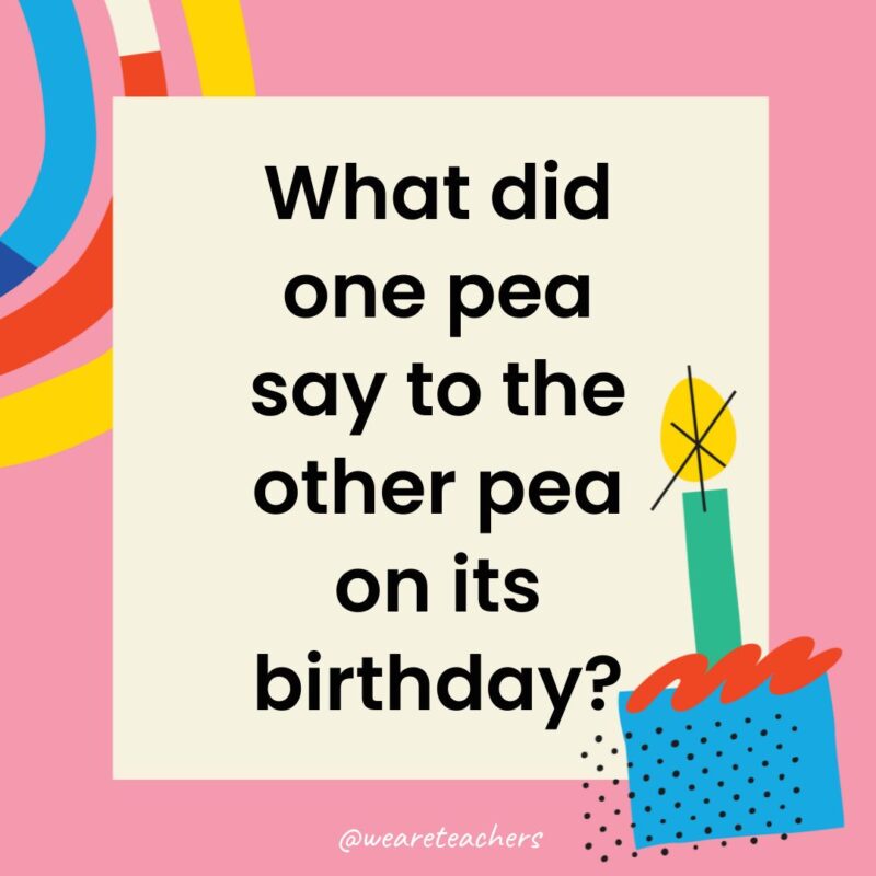 Birthday Jokes for Kids a birthday frame with the joke: What did one pea say to the other pea on its birthday?
