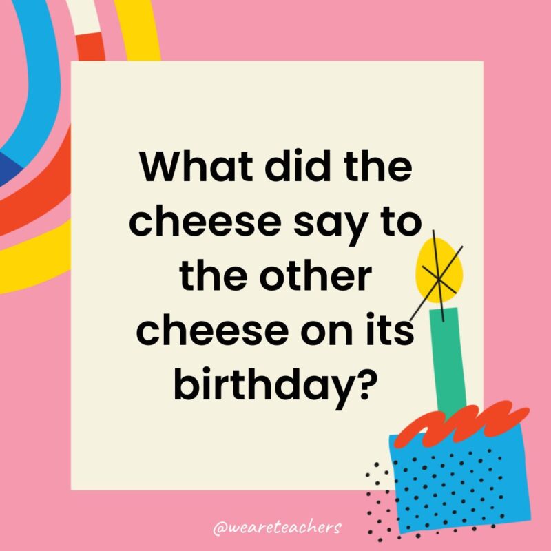 Birthday Jokes for Kids a birthday frame with the joke: What did the cheese say to the other cheese on its birthday?