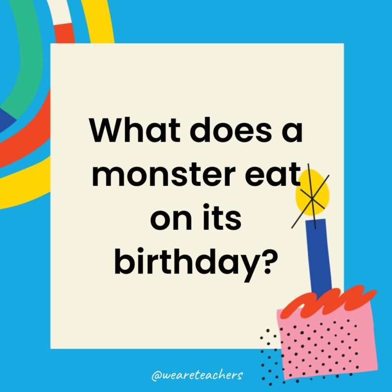 Birthday Jokes for Kids What does a monster eat on its birthday?