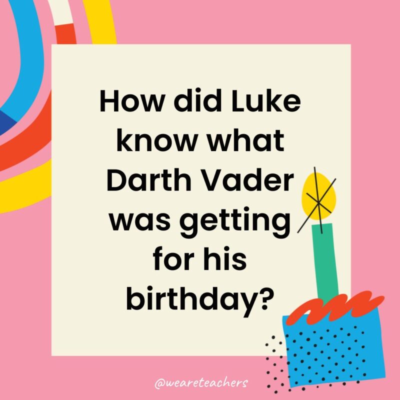 Birthday Jokes for Kids How did Luke know what Darth Vader was getting for his birthday?