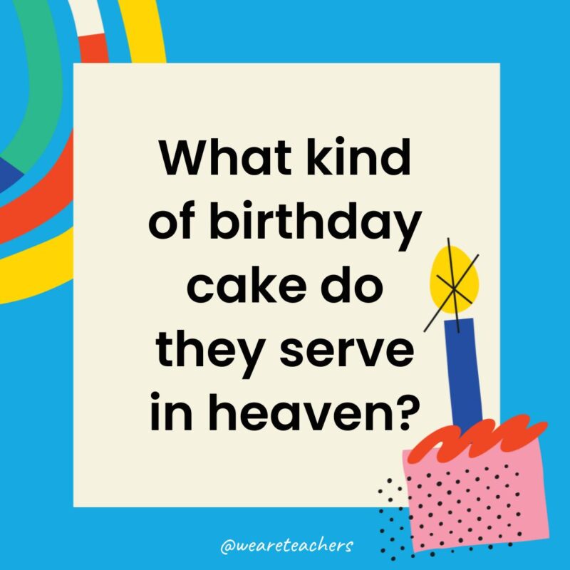Birthday Jokes for Kids What kind of birthday cake do they serve in heaven?