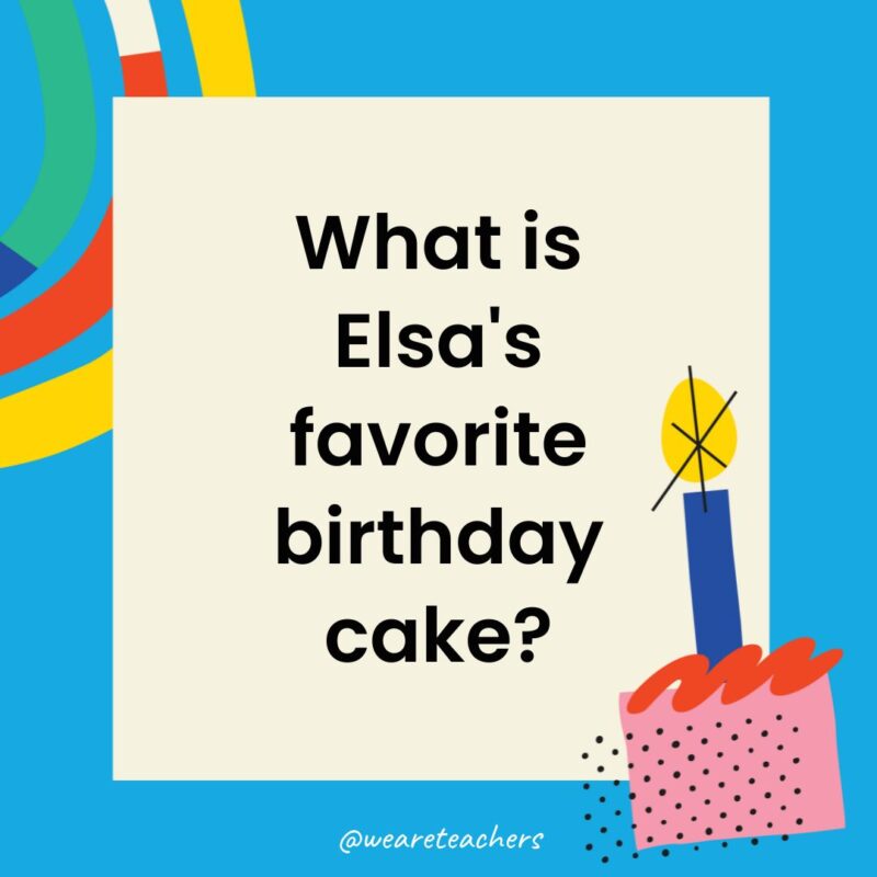 Birthday Jokes for Kids What is Elsa's favorite birthday cake?