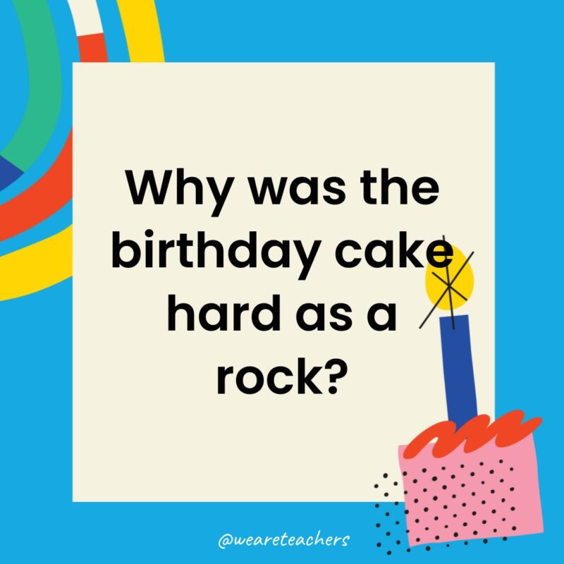 Birthday Jokes for Kids Why was the birthday cake hard as a rock?