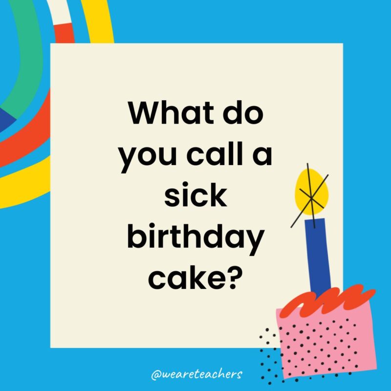 Birthday Jokes for Kids What do you call a sick birthday cake?